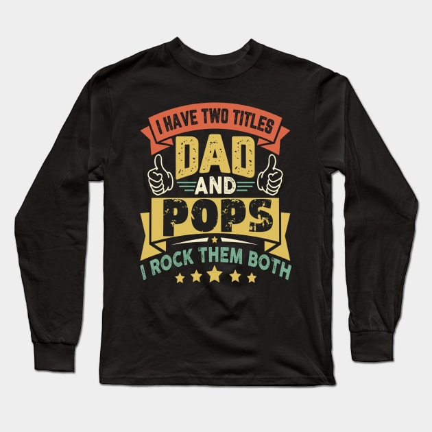 I Have Two Titles Dad And Pops Funny Father's Day Grandpa Long Sleeve T-Shirt by AlmaDesigns